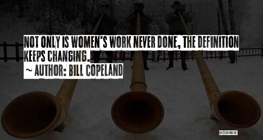 Bill Copeland Quotes: Not Only Is Women's Work Never Done, The Definition Keeps Changing.