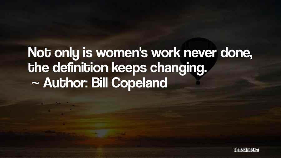 Bill Copeland Quotes: Not Only Is Women's Work Never Done, The Definition Keeps Changing.