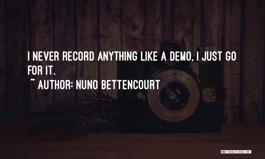 Nuno Bettencourt Quotes: I Never Record Anything Like A Demo, I Just Go For It.