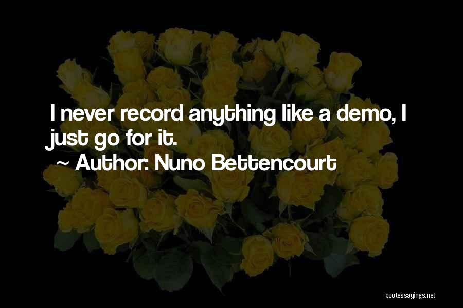 Nuno Bettencourt Quotes: I Never Record Anything Like A Demo, I Just Go For It.