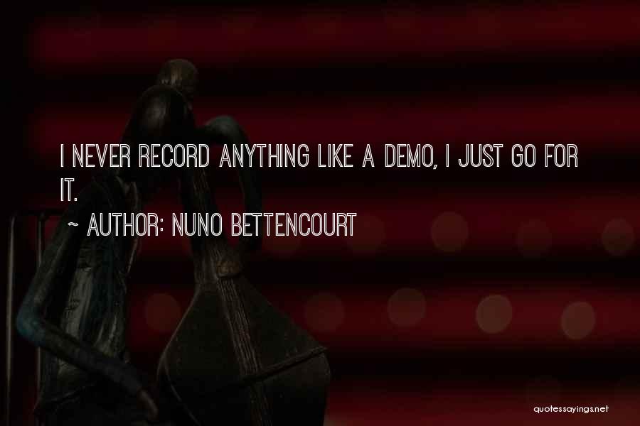 Nuno Bettencourt Quotes: I Never Record Anything Like A Demo, I Just Go For It.