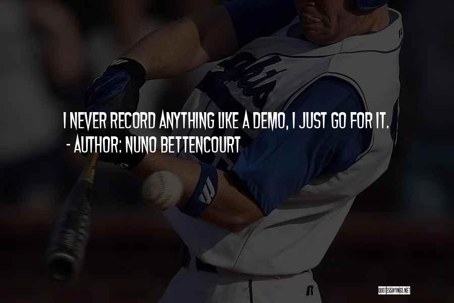 Nuno Bettencourt Quotes: I Never Record Anything Like A Demo, I Just Go For It.