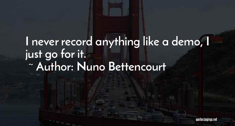 Nuno Bettencourt Quotes: I Never Record Anything Like A Demo, I Just Go For It.