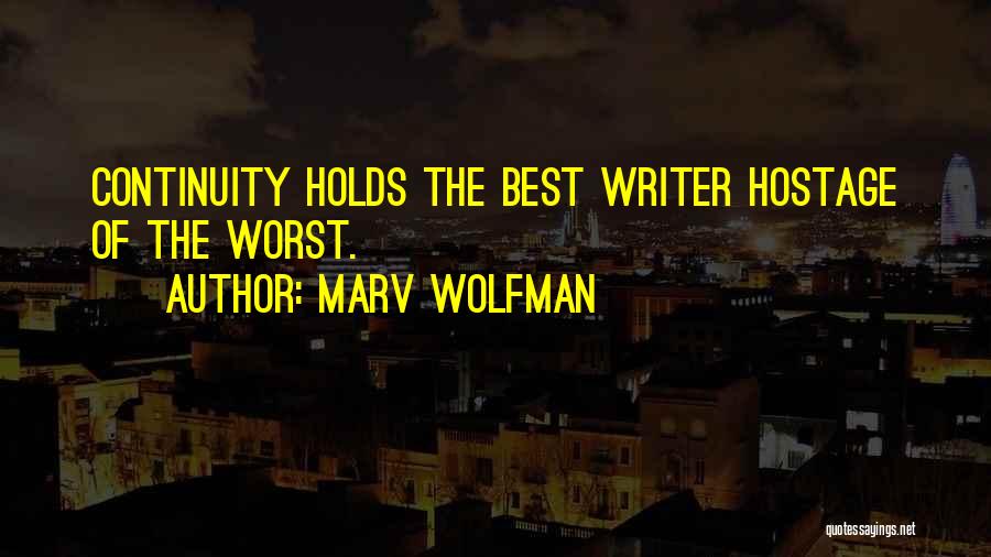 Marv Wolfman Quotes: Continuity Holds The Best Writer Hostage Of The Worst.