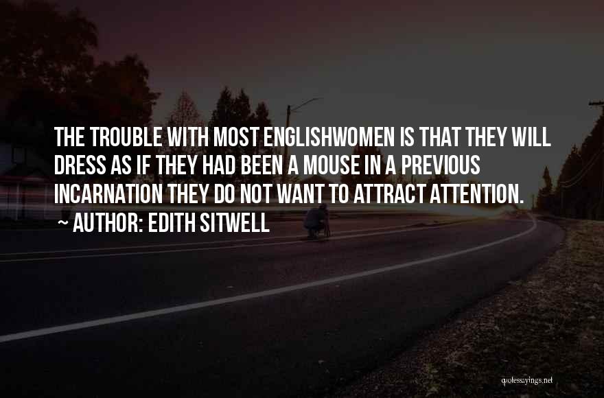 Edith Sitwell Quotes: The Trouble With Most Englishwomen Is That They Will Dress As If They Had Been A Mouse In A Previous