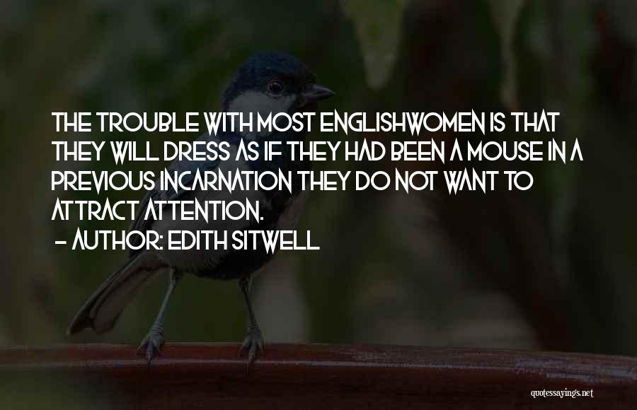 Edith Sitwell Quotes: The Trouble With Most Englishwomen Is That They Will Dress As If They Had Been A Mouse In A Previous
