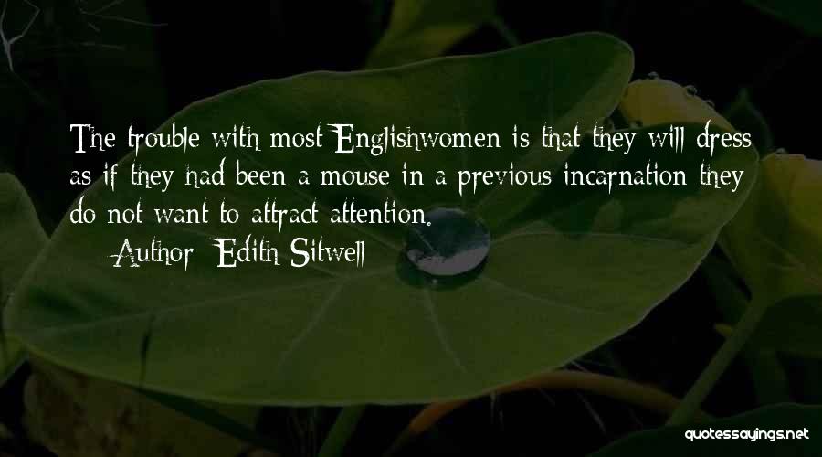 Edith Sitwell Quotes: The Trouble With Most Englishwomen Is That They Will Dress As If They Had Been A Mouse In A Previous