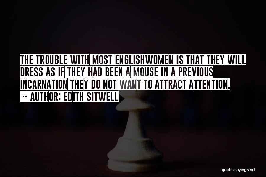 Edith Sitwell Quotes: The Trouble With Most Englishwomen Is That They Will Dress As If They Had Been A Mouse In A Previous