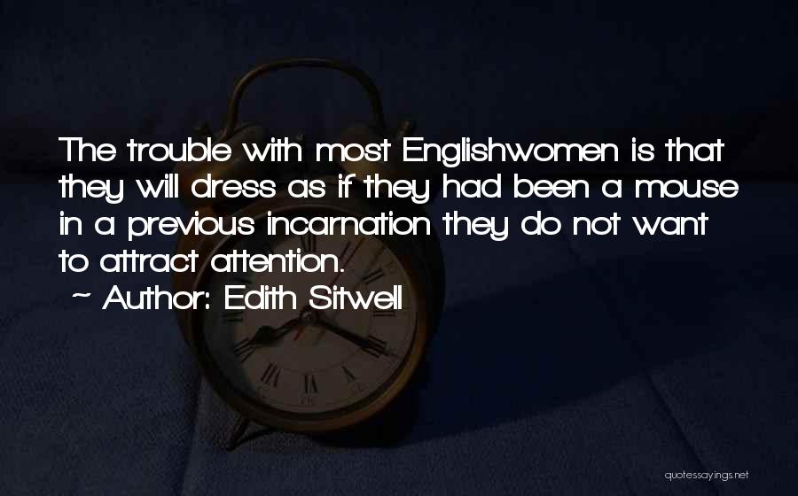 Edith Sitwell Quotes: The Trouble With Most Englishwomen Is That They Will Dress As If They Had Been A Mouse In A Previous