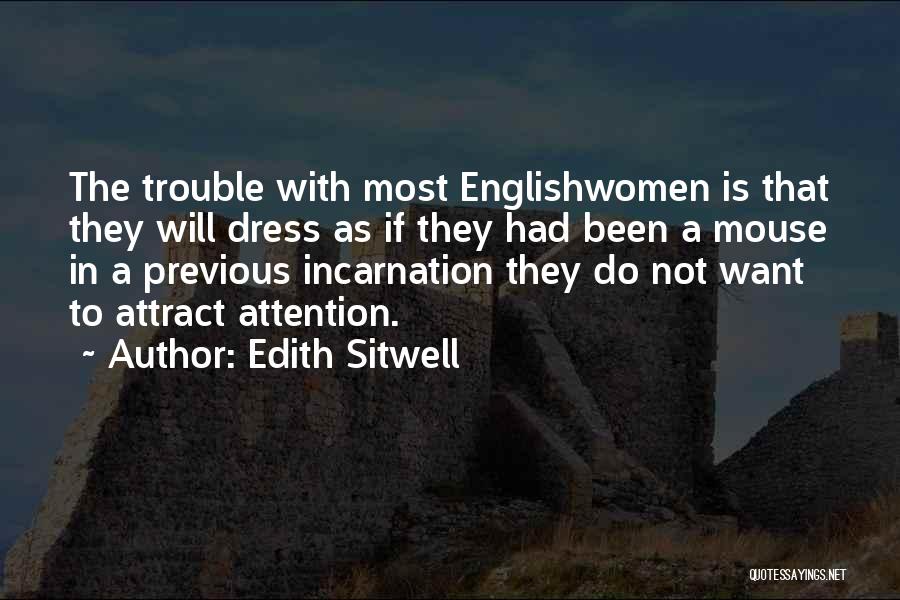Edith Sitwell Quotes: The Trouble With Most Englishwomen Is That They Will Dress As If They Had Been A Mouse In A Previous