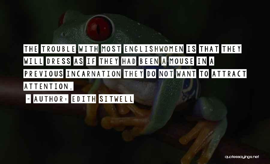 Edith Sitwell Quotes: The Trouble With Most Englishwomen Is That They Will Dress As If They Had Been A Mouse In A Previous
