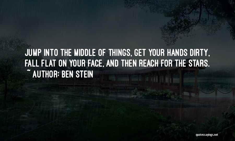 Ben Stein Quotes: Jump Into The Middle Of Things, Get Your Hands Dirty, Fall Flat On Your Face, And Then Reach For The