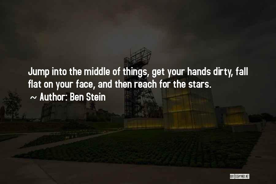 Ben Stein Quotes: Jump Into The Middle Of Things, Get Your Hands Dirty, Fall Flat On Your Face, And Then Reach For The