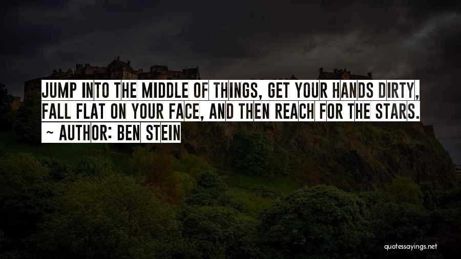 Ben Stein Quotes: Jump Into The Middle Of Things, Get Your Hands Dirty, Fall Flat On Your Face, And Then Reach For The