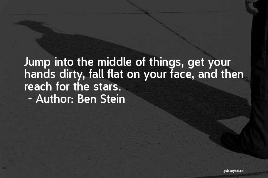 Ben Stein Quotes: Jump Into The Middle Of Things, Get Your Hands Dirty, Fall Flat On Your Face, And Then Reach For The