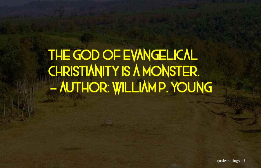 William P. Young Quotes: The God Of Evangelical Christianity Is A Monster.