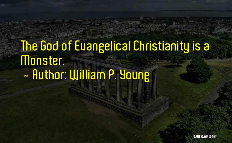 William P. Young Quotes: The God Of Evangelical Christianity Is A Monster.