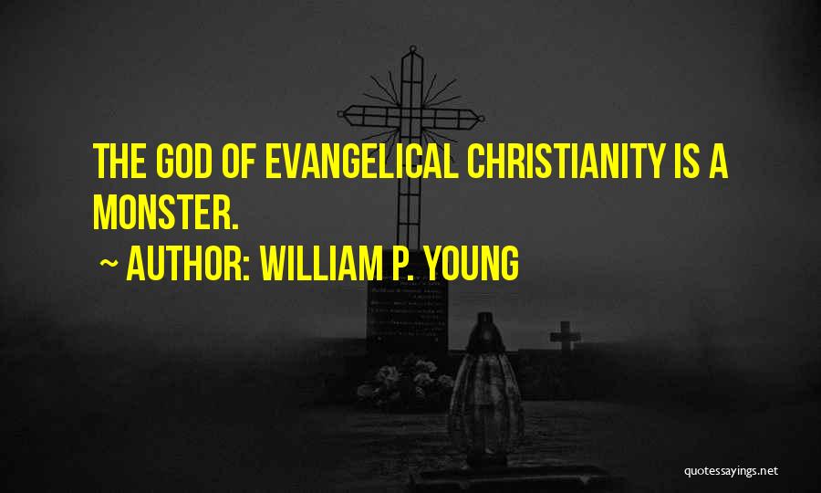 William P. Young Quotes: The God Of Evangelical Christianity Is A Monster.