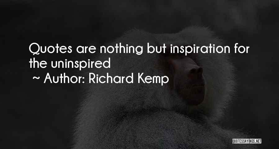 Richard Kemp Quotes: Quotes Are Nothing But Inspiration For The Uninspired