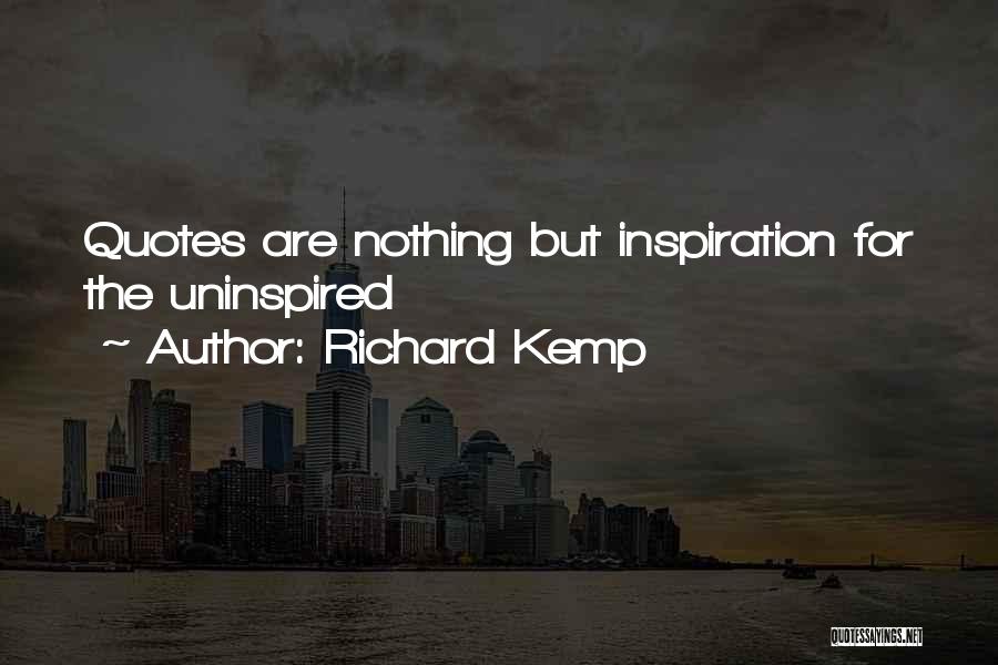 Richard Kemp Quotes: Quotes Are Nothing But Inspiration For The Uninspired