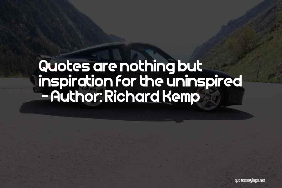 Richard Kemp Quotes: Quotes Are Nothing But Inspiration For The Uninspired