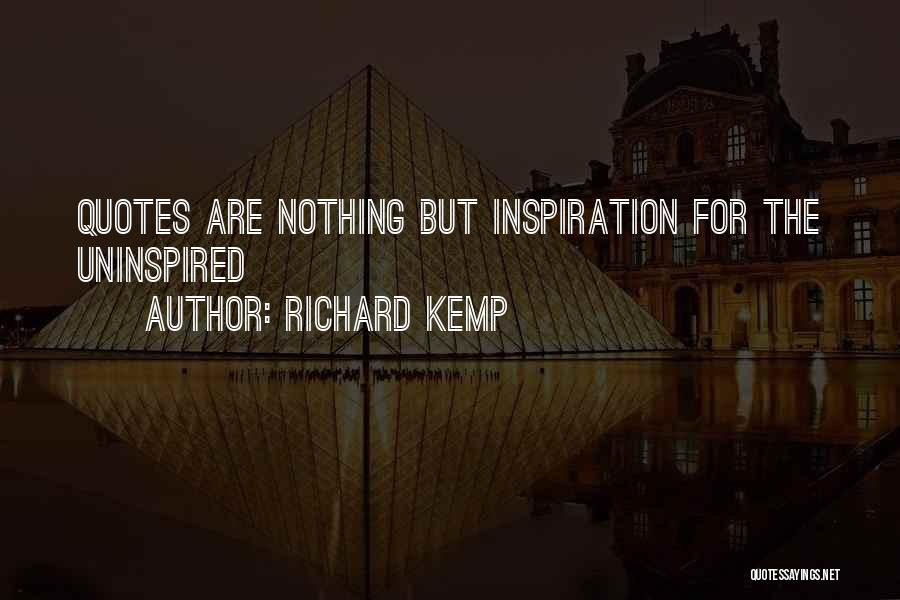 Richard Kemp Quotes: Quotes Are Nothing But Inspiration For The Uninspired