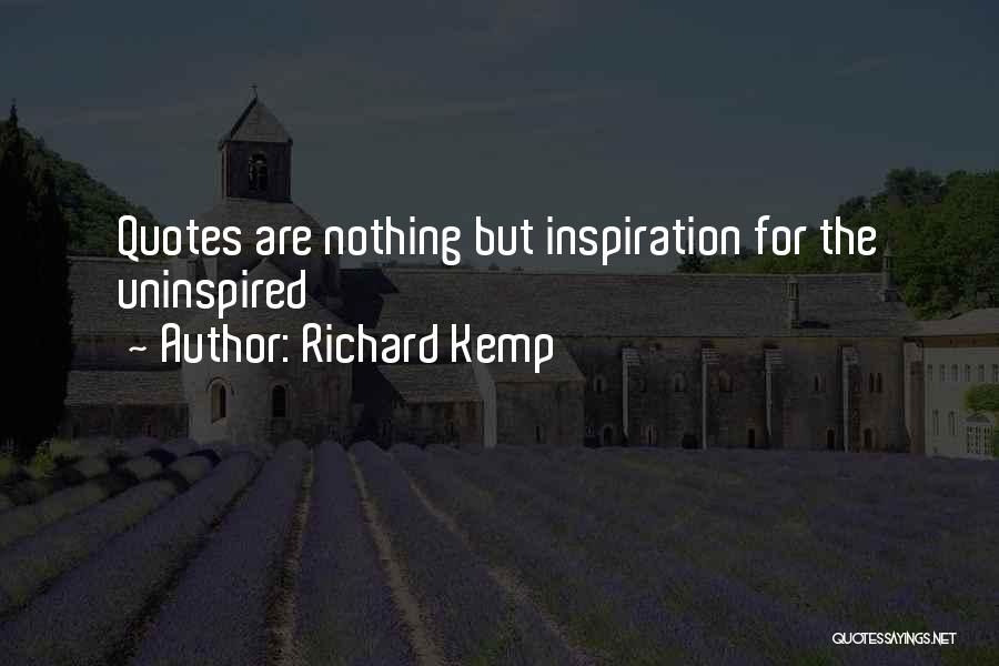 Richard Kemp Quotes: Quotes Are Nothing But Inspiration For The Uninspired