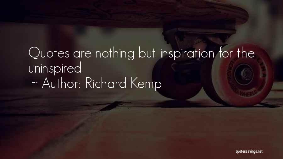 Richard Kemp Quotes: Quotes Are Nothing But Inspiration For The Uninspired
