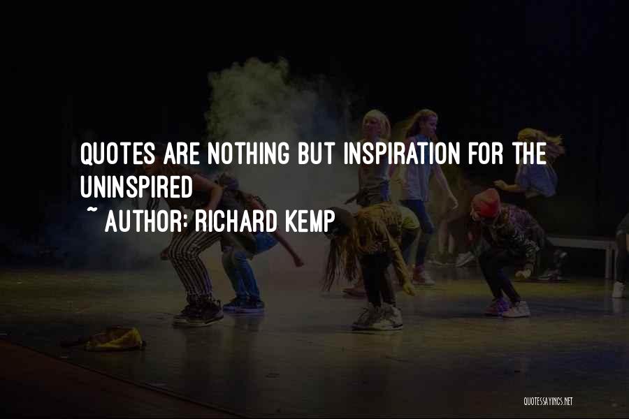 Richard Kemp Quotes: Quotes Are Nothing But Inspiration For The Uninspired