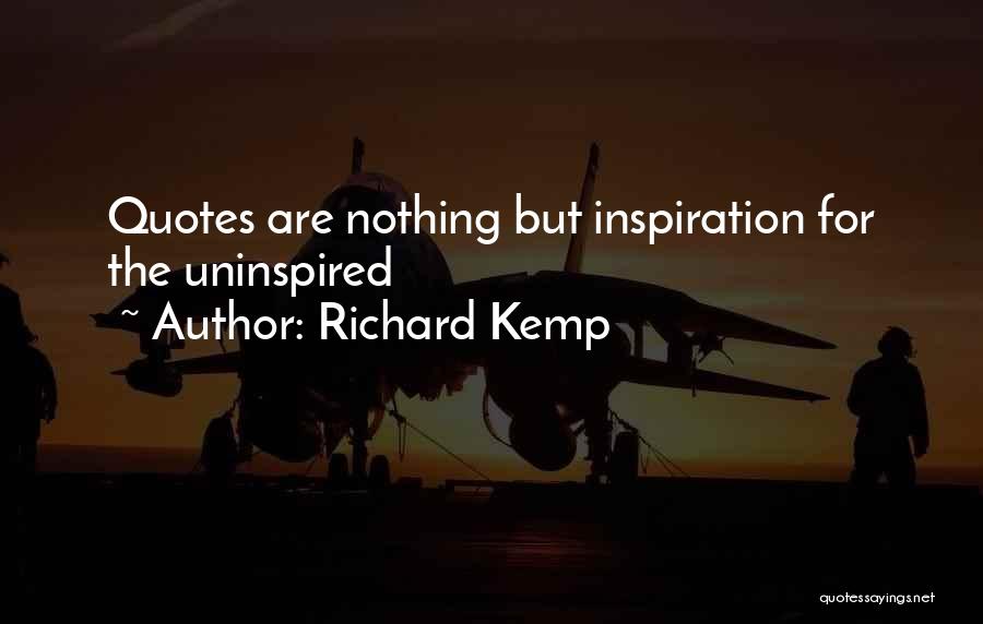 Richard Kemp Quotes: Quotes Are Nothing But Inspiration For The Uninspired