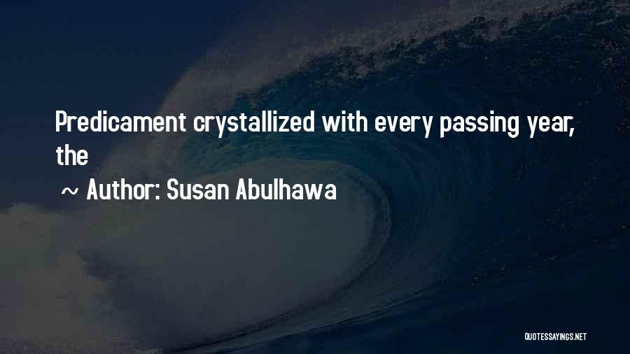 Susan Abulhawa Quotes: Predicament Crystallized With Every Passing Year, The