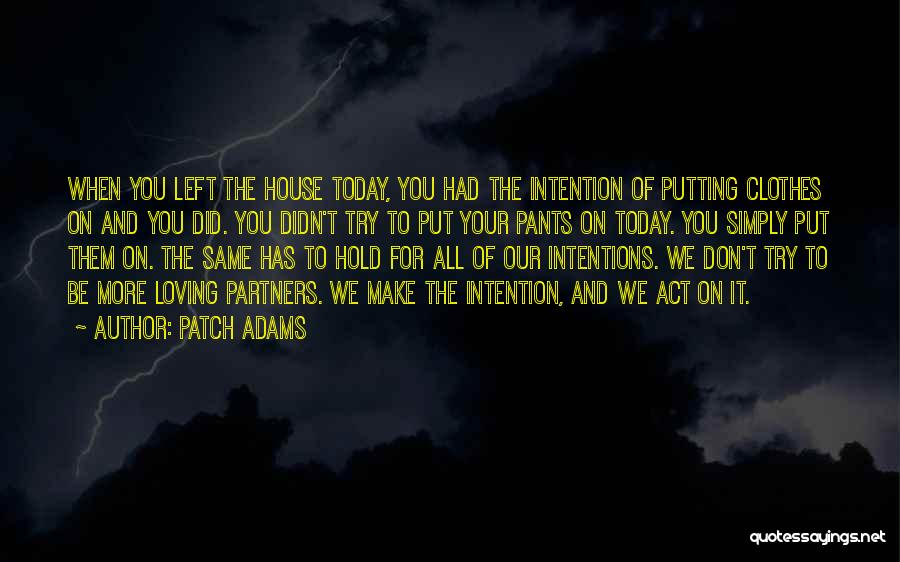 Patch Adams Quotes: When You Left The House Today, You Had The Intention Of Putting Clothes On And You Did. You Didn't Try