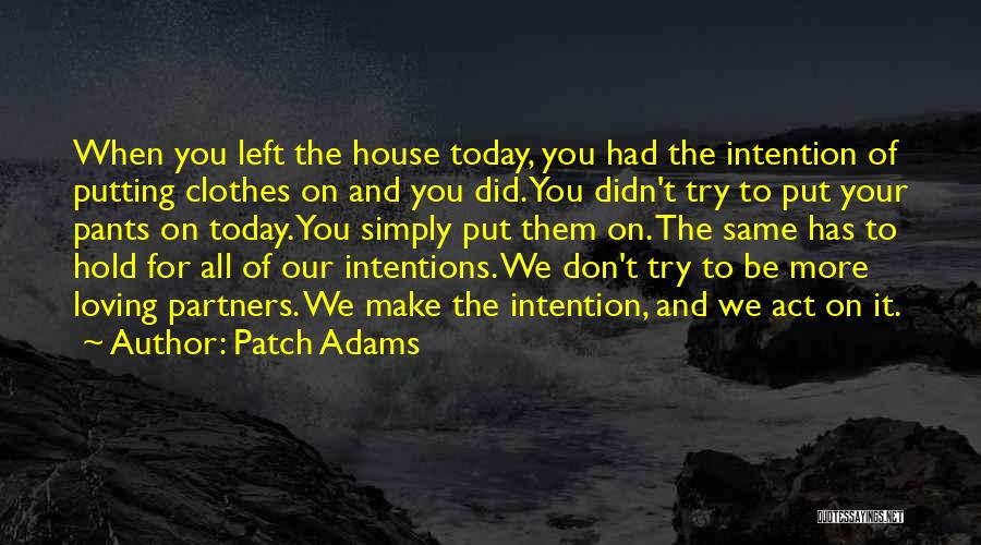 Patch Adams Quotes: When You Left The House Today, You Had The Intention Of Putting Clothes On And You Did. You Didn't Try