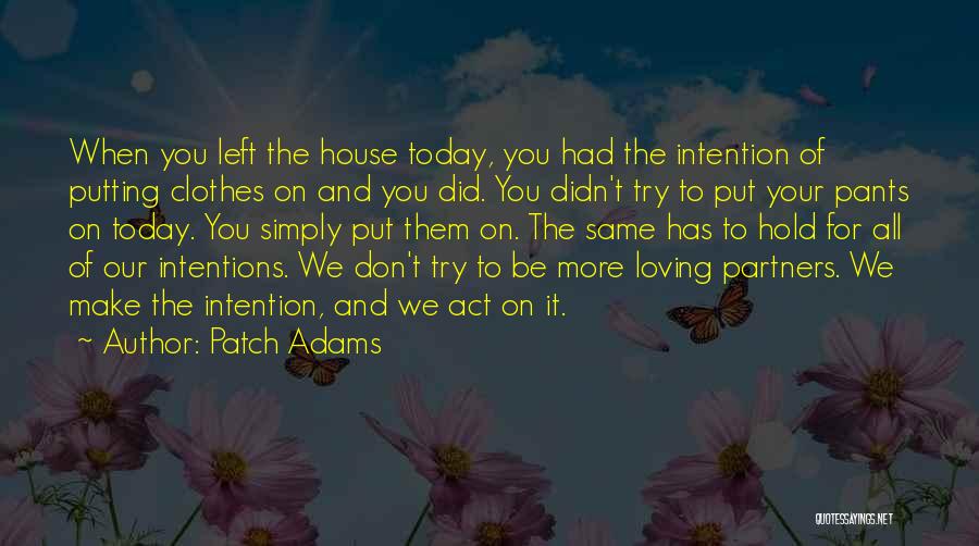 Patch Adams Quotes: When You Left The House Today, You Had The Intention Of Putting Clothes On And You Did. You Didn't Try