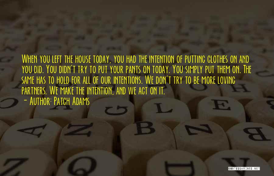 Patch Adams Quotes: When You Left The House Today, You Had The Intention Of Putting Clothes On And You Did. You Didn't Try