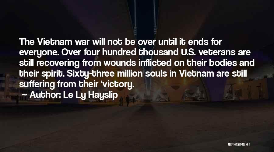 Le Ly Hayslip Quotes: The Vietnam War Will Not Be Over Until It Ends For Everyone. Over Four Hundred Thousand U.s. Veterans Are Still