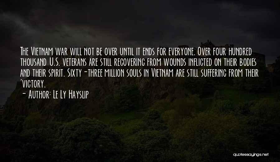 Le Ly Hayslip Quotes: The Vietnam War Will Not Be Over Until It Ends For Everyone. Over Four Hundred Thousand U.s. Veterans Are Still