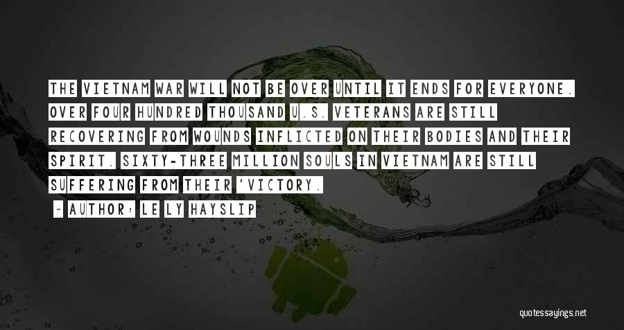 Le Ly Hayslip Quotes: The Vietnam War Will Not Be Over Until It Ends For Everyone. Over Four Hundred Thousand U.s. Veterans Are Still