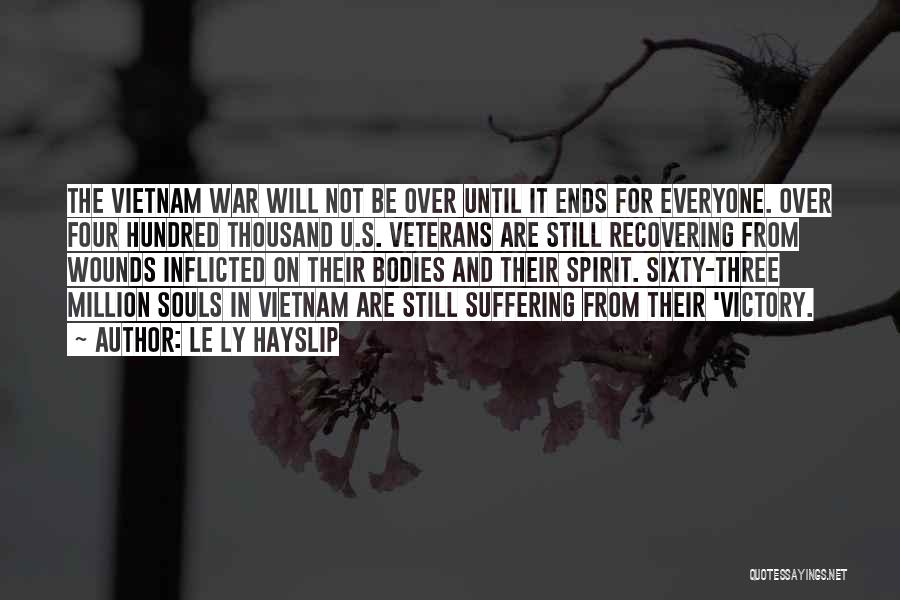 Le Ly Hayslip Quotes: The Vietnam War Will Not Be Over Until It Ends For Everyone. Over Four Hundred Thousand U.s. Veterans Are Still