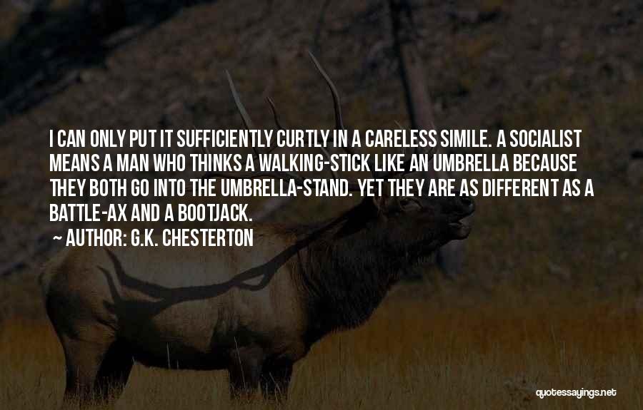 G.K. Chesterton Quotes: I Can Only Put It Sufficiently Curtly In A Careless Simile. A Socialist Means A Man Who Thinks A Walking-stick