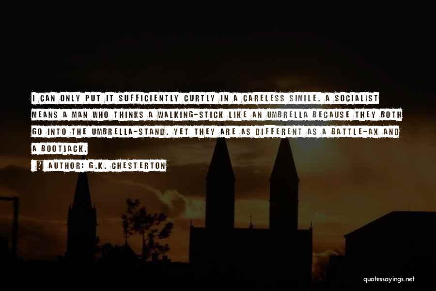 G.K. Chesterton Quotes: I Can Only Put It Sufficiently Curtly In A Careless Simile. A Socialist Means A Man Who Thinks A Walking-stick