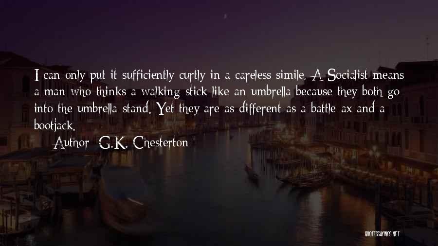 G.K. Chesterton Quotes: I Can Only Put It Sufficiently Curtly In A Careless Simile. A Socialist Means A Man Who Thinks A Walking-stick