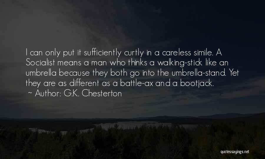 G.K. Chesterton Quotes: I Can Only Put It Sufficiently Curtly In A Careless Simile. A Socialist Means A Man Who Thinks A Walking-stick