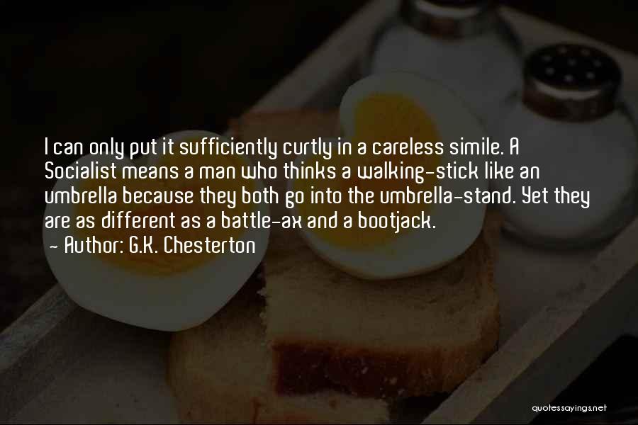 G.K. Chesterton Quotes: I Can Only Put It Sufficiently Curtly In A Careless Simile. A Socialist Means A Man Who Thinks A Walking-stick