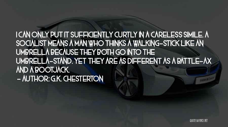 G.K. Chesterton Quotes: I Can Only Put It Sufficiently Curtly In A Careless Simile. A Socialist Means A Man Who Thinks A Walking-stick