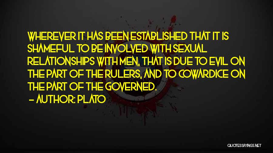 Plato Quotes: Wherever It Has Been Established That It Is Shameful To Be Involved With Sexual Relationships With Men, That Is Due
