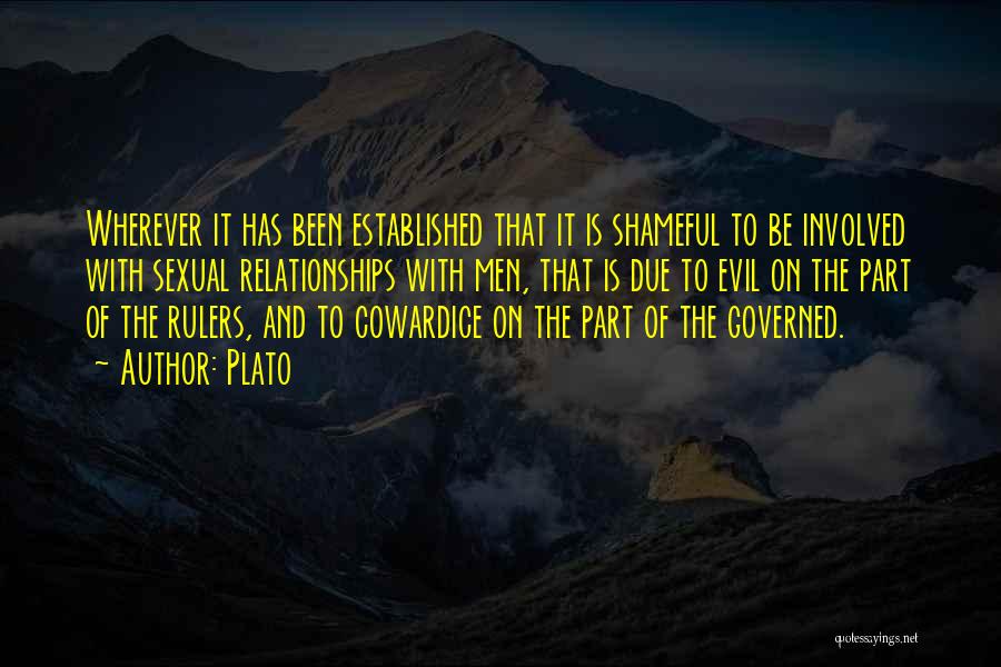 Plato Quotes: Wherever It Has Been Established That It Is Shameful To Be Involved With Sexual Relationships With Men, That Is Due