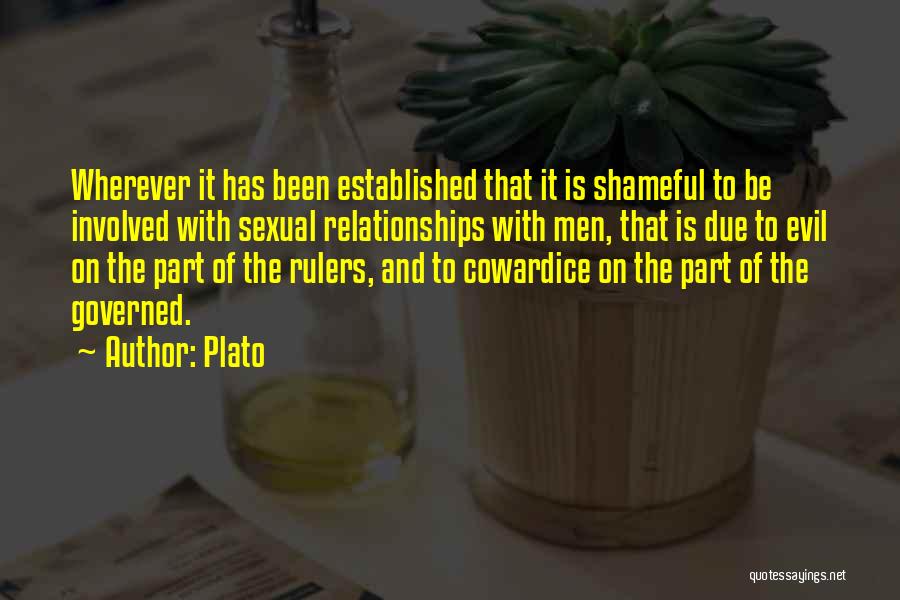 Plato Quotes: Wherever It Has Been Established That It Is Shameful To Be Involved With Sexual Relationships With Men, That Is Due