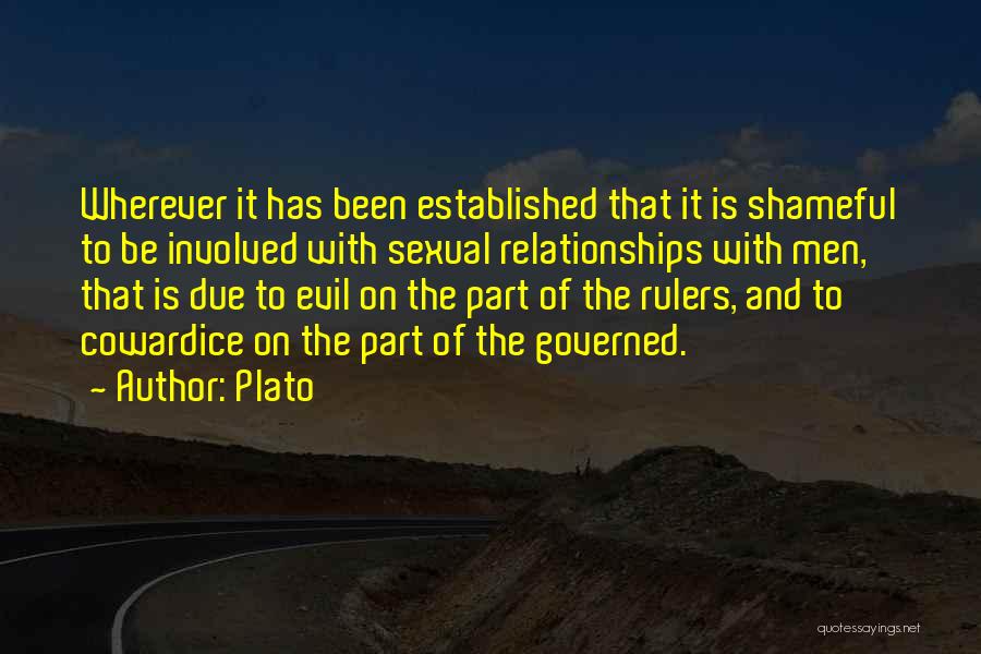 Plato Quotes: Wherever It Has Been Established That It Is Shameful To Be Involved With Sexual Relationships With Men, That Is Due