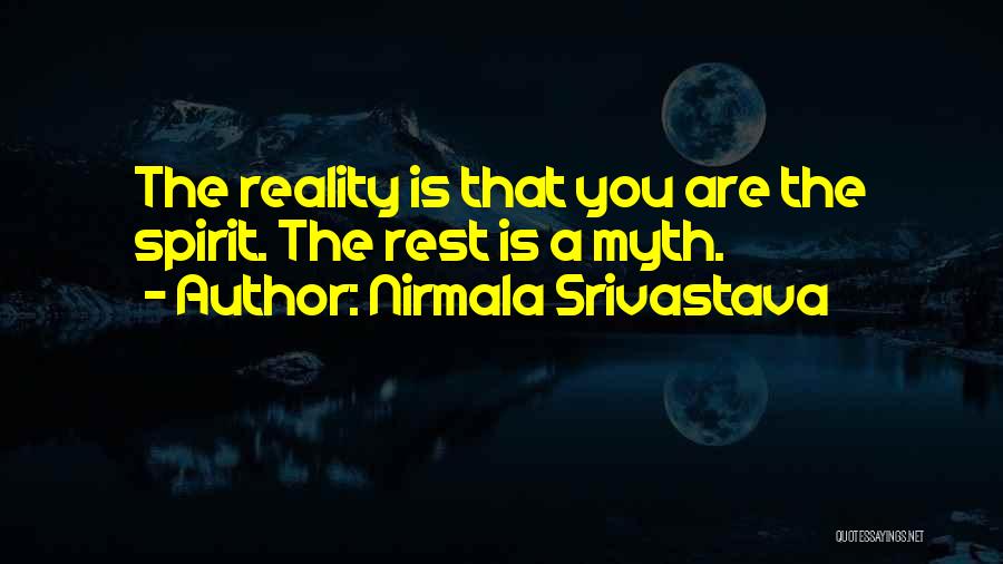 Nirmala Srivastava Quotes: The Reality Is That You Are The Spirit. The Rest Is A Myth.